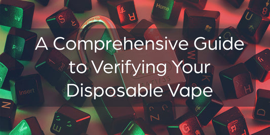 A Comprehensive Guide to Verifying Your Disposable Vape